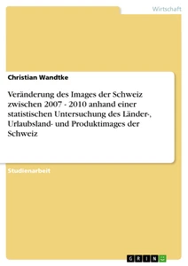 Título: Veränderung des Images der Schweiz zwischen 2007 - 2010 anhand einer statistischen Untersuchung des Länder-, Urlaubsland- und Produktimages der Schweiz