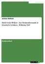 Titel: Held wider Willen - Zur Heldenthematik in Friedrich Schillers „Wilhelm Tell“