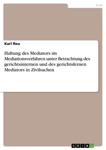 Titel: Haftung des Mediators im Mediationsverfahren unter Betrachtung des gerichtsinternen und des gerichtsfernen Mediators  in Zivilsachen