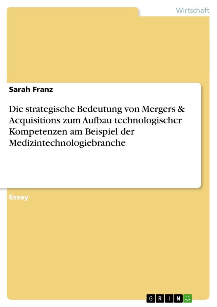 Titel: Die strategische Bedeutung von Mergers & Acquisitions zum Aufbau technologischer  Kompetenzen am Beispiel der Medizintechnologiebranche 