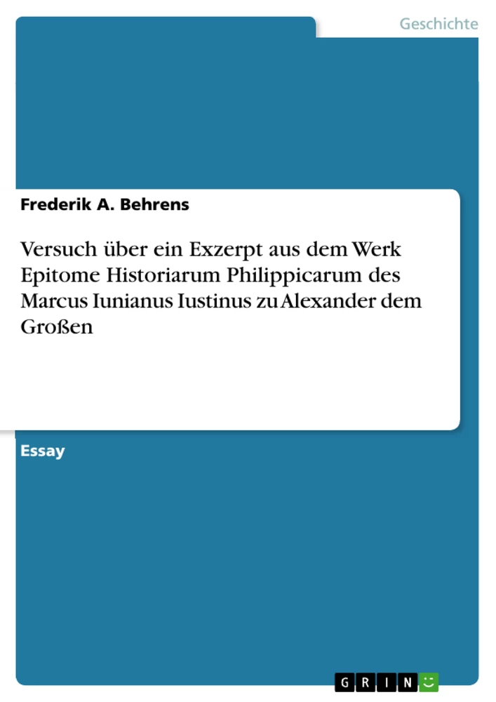 Titel: Versuch über ein Exzerpt aus dem Werk Epitome Historiarum Philippicarum des Marcus Iunianus Iustinus zu Alexander dem Großen