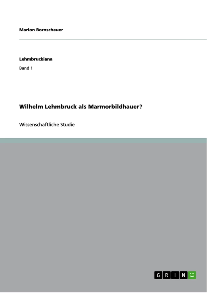Titel: Wilhelm Lehmbruck als Marmorbildhauer?