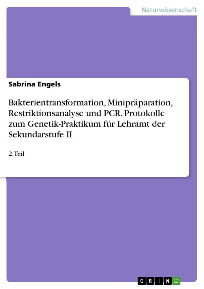 Titel: Bakterientransformation, Minipräparation, Restriktionsanalyse und PCR. Protokolle zum Genetik-Praktikum für Lehramt der Sekundarstufe II