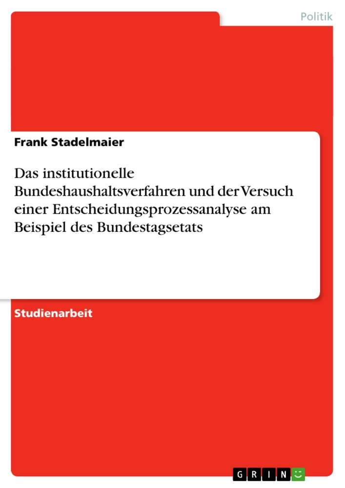 Titel: Das institutionelle Bundeshaushaltsverfahren und der Versuch einer Entscheidungsprozessanalyse am Beispiel des Bundestagsetats