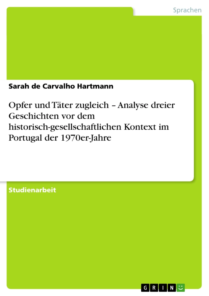 Titel: Opfer und Täter zugleich – Analyse dreier Geschichten vor dem historisch-gesellschaftlichen Kontext im Portugal der 1970er-Jahre 
