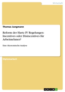 Titel: Reform der Hartz IV Regelungen: Incentives oder Disincentives für Arbeitnehmer? 