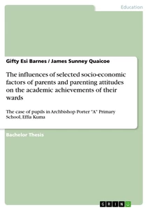 Titel: The influences of selected socio-economic factors of parents and parenting attitudes on the academic achievements of their wards