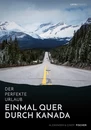 Titel: Der perfekte Urlaub: Einmal quer durch Kanada – Eine Reise zwischen unberührter Natur und Großstadtflair