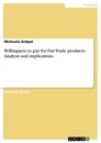 Titel: Willingness to pay for Fair Trade products: Analysis and implications