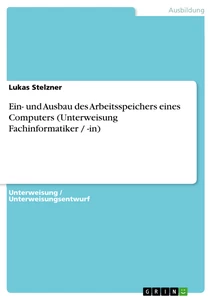 Titel: Ein- und Ausbau des  Arbeitsspeichers eines Computers (Unterweisung Fachinformatiker / -in)