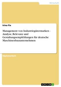 Titel: Management von Industriegütermarken - Analyse, Relevanz und Gestaltungsempfehlungen für deutsche Maschinenbauunternehmen