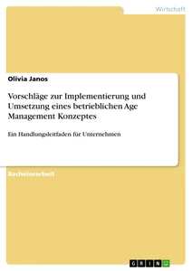 Titel: Vorschläge zur Implementierung und Umsetzung eines betrieblichen Age Management Konzeptes