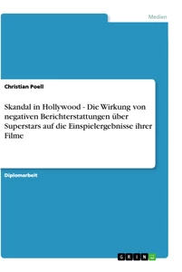 Titel: Skandal in Hollywood - Die Wirkung von negativen Berichterstattungen über Superstars auf die Einspielergebnisse ihrer Filme