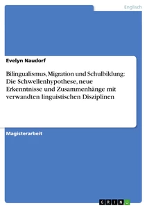 Titel: Bilingualismus, Migration und Schulbildung: Die Schwellenhypothese, neue Erkenntnisse und Zusammenhänge mit verwandten linguistischen Disziplinen