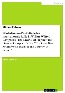 Title: Confederation Poets. Kanadas internationale Rolle in William Wilfred Campbells "The Lazarus of Empire" und Duncan Campbell Scotts "To a Canadian Aviator Who Died for His Country in France"