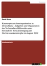 Title: Katastrophenschutzorganisation in Deutschland - Aufgaben und Organisation des Technischen Hilfswerks unter besonderer Berücksichtigung der Hochwasserkatastrophe im August 2002