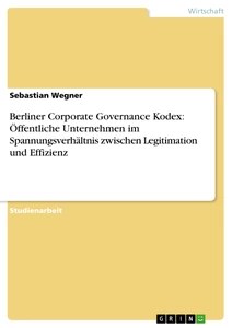 Titel: Berliner Corporate Governance Kodex: Öffentliche Unternehmen im Spannungsverhältnis zwischen Legitimation und Effizienz