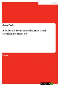 Título: A Different Solution to the Arab Israeli Conflict: Let them be.