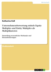 Title: Unternehmensbewertung mittels Equity Multiples und Entity Multiples als Multiplikatoren 