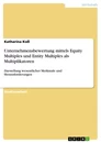 Titel: Unternehmensbewertung mittels Equity Multiples und Entity Multiples als Multiplikatoren 