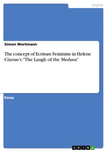 Titel: The concept of Ecriture Feminine in Helene Cixous’s "The Laugh of the Medusa"