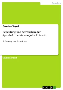 Titel: Bedeutung und Schwächen der Sprechakttheorie von John R. Searle