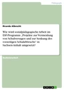 Titel: Wie wird sozialpädagogische Arbeit im ESF-Programm „Projekte zur Vermeidung von Schulversagen und zur Senkung des vorzeitigen Schulabbruchs“ in Sachsen-Anhalt umgesetzt?