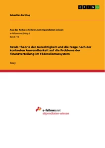 Titel: Rawls Theorie der Gerechtigkeit und die Frage nach der konkreten Anwendbarkeit auf die Probleme der Finanzverteilung im Föderalismussystem