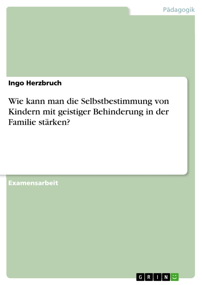 Titel: Wie kann man die Selbstbestimmung von Kindern mit geistiger Behinderung in der Familie stärken?