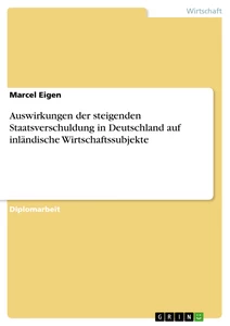 Titel: Auswirkungen der steigenden Staatsverschuldung in Deutschland auf inländische Wirtschaftssubjekte