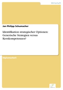 Titel: Identifikation strategischer Optionen: Generische Strategien versus Kernkompetenzen?