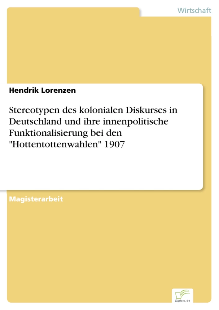 Titel: Stereotypen des kolonialen Diskurses in Deutschland und ihre innenpolitische Funktionalisierung bei den "Hottentottenwahlen" 1907