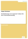 Titel: Die Bedeutung von Corporate Culture für den Unternehmenserfolg