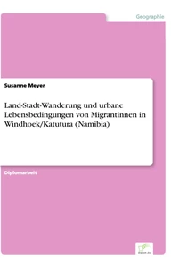 Titel: Land-Stadt-Wanderung und urbane Lebensbedingungen von Migrantinnen in Windhoek/Katutura (Namibia)