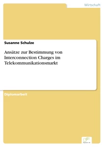 Titel: Ansätze zur Bestimmung von Interconnection Charges im Telekommunikationsmarkt