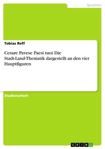 Title: Cesare Pavese Paesi tuoi Die Stadt-Land-Thematik dargestellt an den vier Hauptfiguren