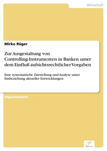 Titel: Zur Ausgestaltung von Controlling-Instrumenten in Banken unter dem Einfluß aufsichtsrechtlicher Vorgaben