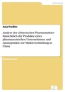 Titel: Analyse des chinesischen Pharmamarktes hinsichtlich der Produkte eines pharmazeutischen Unternehmens und Ansatzpunkte zur Markterschließung in China