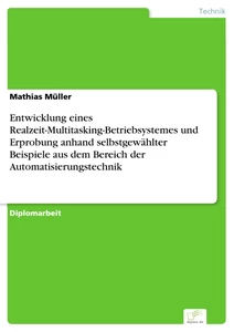 Titel: Entwicklung eines Realzeit-Multitasking-Betriebsystemes und Erprobung anhand selbstgewählter Beispiele aus dem Bereich der Automatisierungstechnik