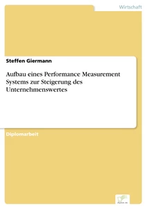 Titel: Aufbau eines Performance Measurement Systems zur Steigerung des Unternehmenswertes