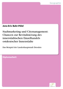 Titel: Stadtmarketing und Citymanagement: Chancen zur Revitalisierung des innerstädtischen Einzelhandels ostdeutscher Innenstädte