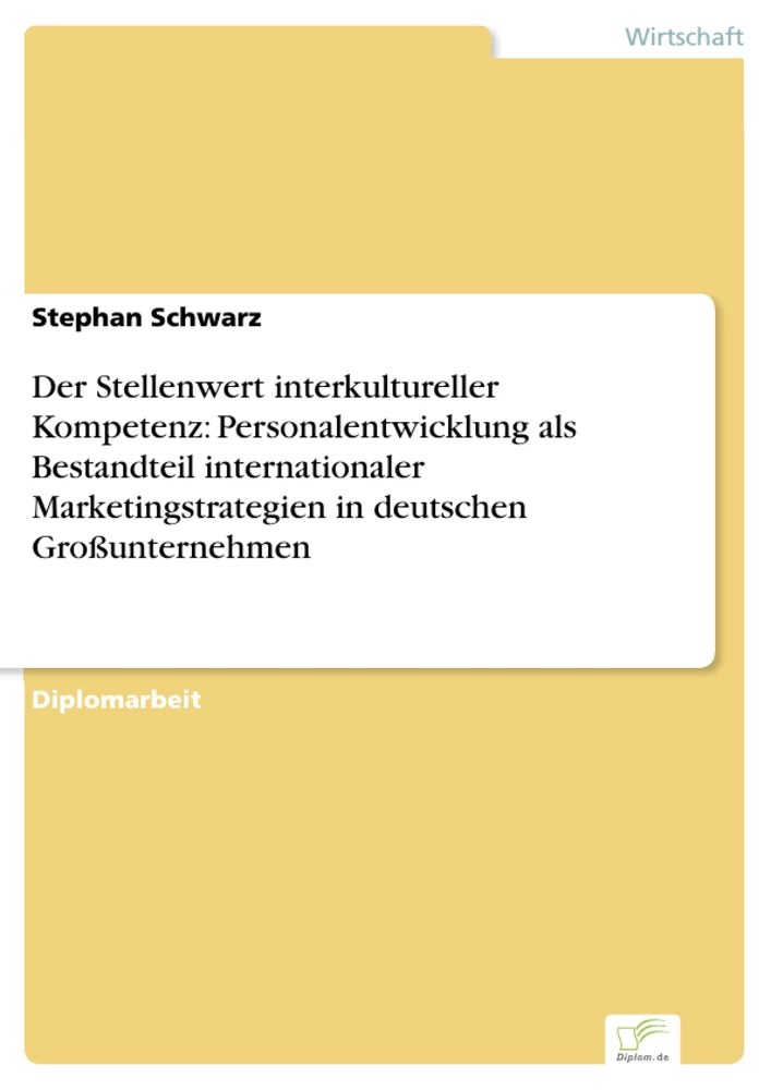 Titel: Der Stellenwert interkultureller Kompetenz: Personalentwicklung als Bestandteil internationaler Marketingstrategien in deutschen Großunternehmen