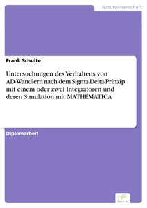 Titel: Untersuchungen des Verhaltens von AD-Wandlern nach dem Sigma-Delta-Prinzip mit einem oder zwei Integratoren und deren Simulation mit MATHEMATICA