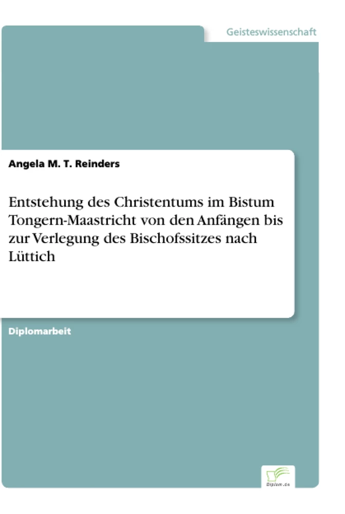 Titel: Entstehung des Christentums im Bistum Tongern-Maastricht von den Anfängen bis zur Verlegung des Bischofssitzes nach Lüttich