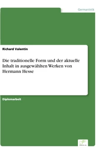 Titel: Die traditionelle Form und der aktuelle Inhalt in ausgewählten Werken von Hermann Hesse
