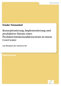 Titel: Konzeptionierung, Implementierung und produktiver Einsatz eines Produktivitätskennzahlensystems in einem Cost-Center