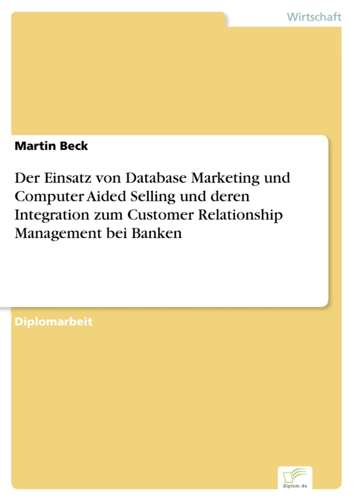 Titel: Der Einsatz von Database Marketing und Computer Aided Selling und deren Integration zum Customer Relationship Management bei Banken