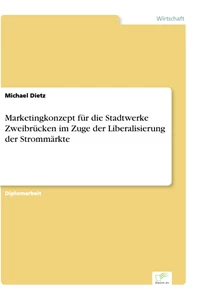 Titel: Marketingkonzept für die Stadtwerke Zweibrücken im Zuge der Liberalisierung der Strommärkte