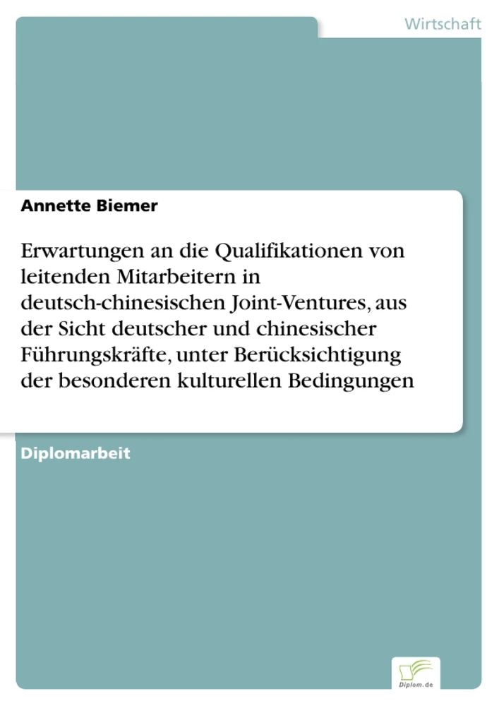 Titel: Erwartungen an die Qualifikationen von leitenden Mitarbeitern in deutsch-chinesischen Joint-Ventures, aus der Sicht deutscher und chinesischer Führungskräfte, unter Berücksichtigung der besonderen kulturellen Bedingungen