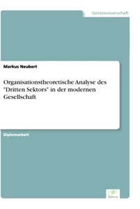 Titel: Organisationstheoretische Analyse des "Dritten Sektors" in der modernen Gesellschaft